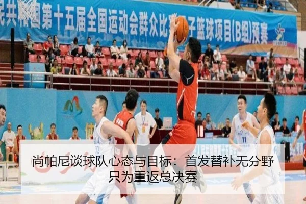 尚帕尼谈球队心态与目标：首发替补无分野 只为重返总决赛 - dqd